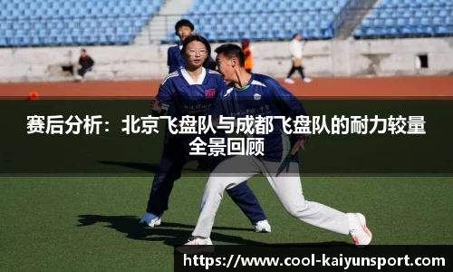 赛后分析：北京飞盘队与成都飞盘队的耐力较量全景回顾