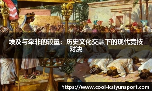 埃及与牵非的较量：历史文化交融下的现代竞技对决